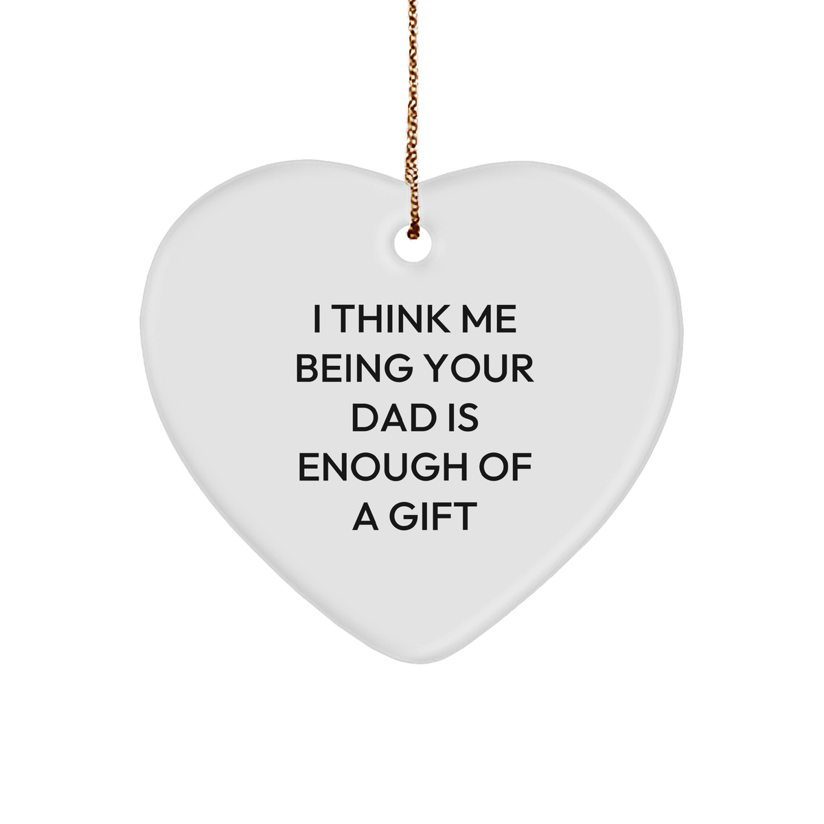 Funny Dad Heart Ornament Gifts from Men to Dads for Christmas - &#39;I Think Me Being Your Dad Is Enough Of A Gift&#39; - Image 1