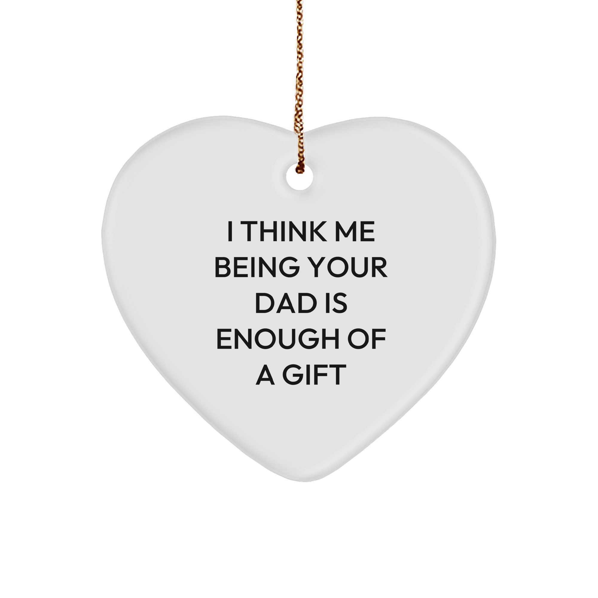 Funny Dad Heart Ornament Gifts from Men to Dads for Christmas - 'I Think Me Being Your Dad Is Enough Of A Gift' - Image 1