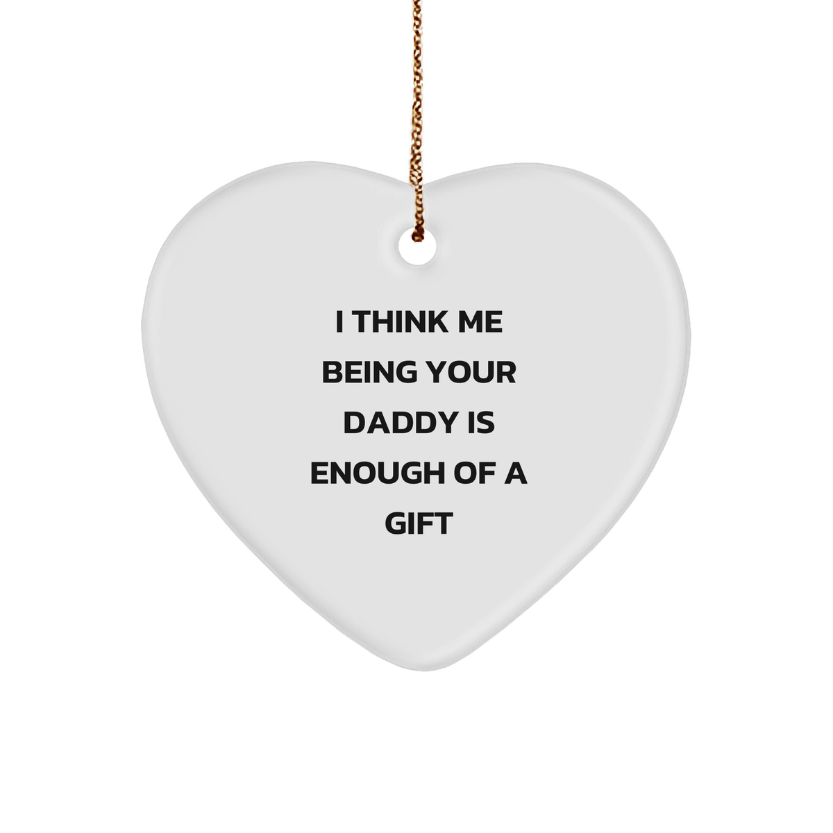 Daddy Gifts from Us - Heart Ornament with Funny Quote, &#39;I Think Me Being Your Daddy Is Enough Of A Gift&#39; - Unique Christmas Unique Gift for Men - Image 1