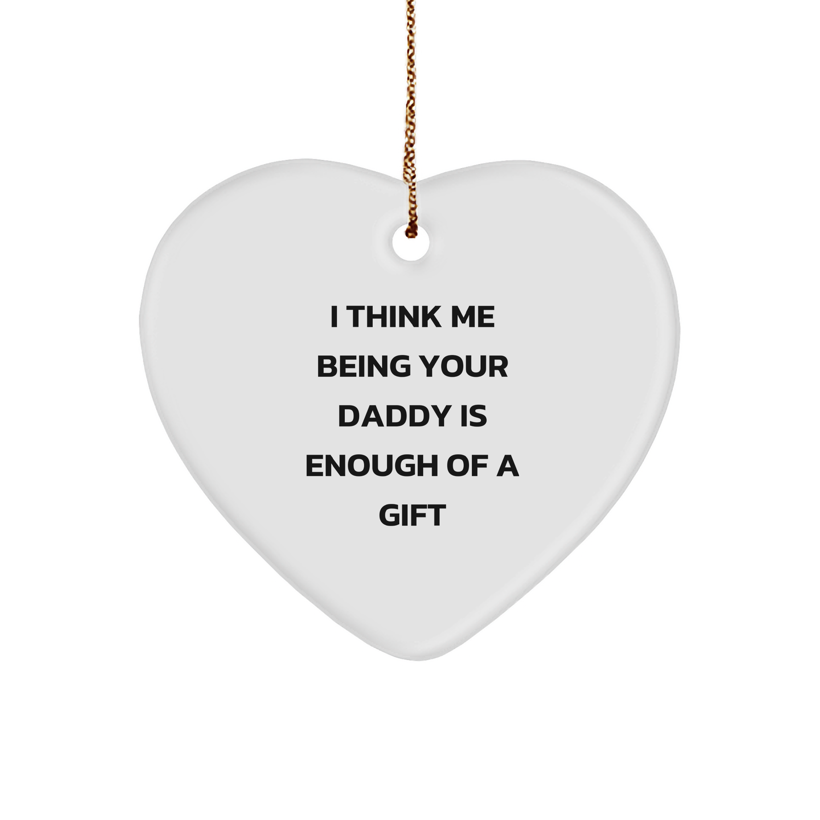Daddy Gifts from Us - Heart Ornament with Funny Quote, 'I Think Me Being Your Daddy Is Enough Of A Gift' - Unique Christmas Unique Gift for Men - Image 1