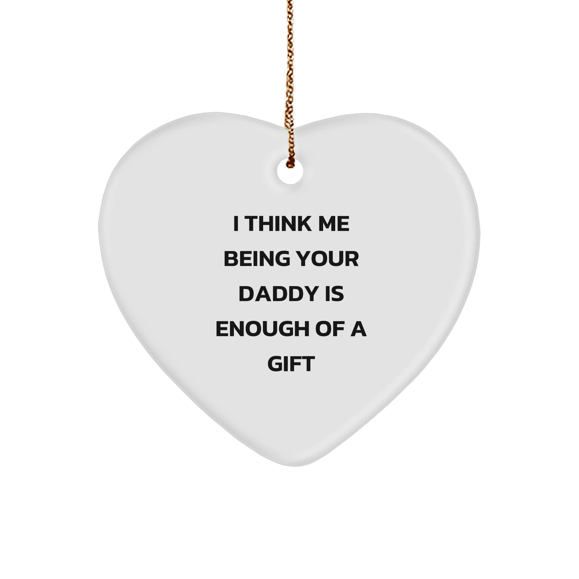 Daddy Gifts from Us - Heart Ornament with Funny Quote, 'I Think Me Being Your Daddy Is Enough Of A Gift' - Unique Christmas Unique Gift for Men - Image 1