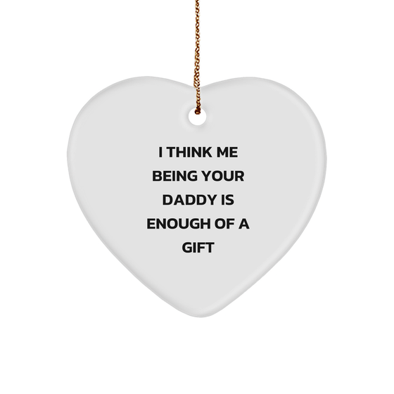 Daddy Gifts from Us - Heart Ornament with Funny Quote, 'I Think Me Being Your Daddy Is Enough Of A Gift' - Unique Christmas Unique Gift for Men - Image 1