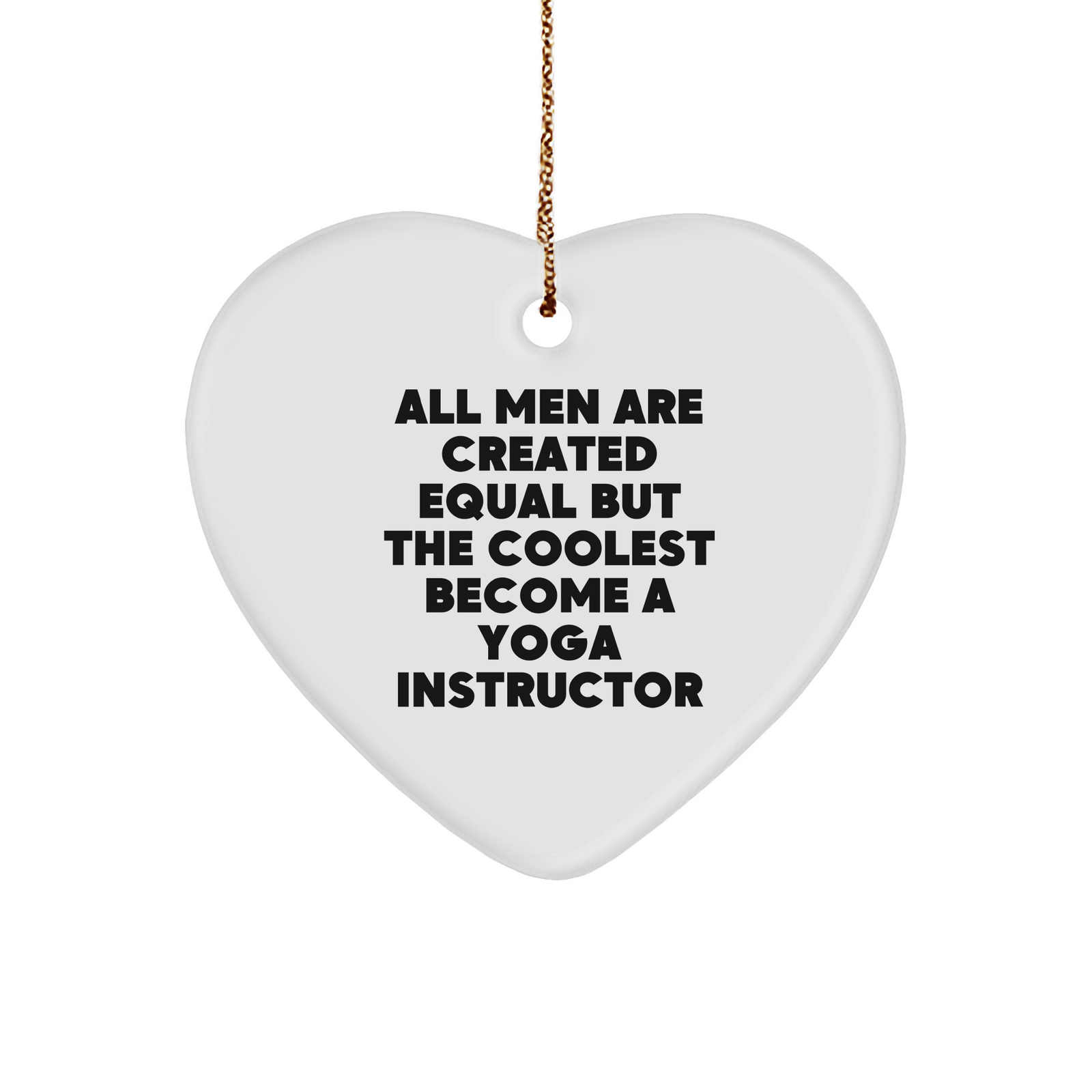 Funny Yoga Instructor Gifts from Men - 'All Men Are Created Equal' Heart Ornament for Yoga Instructors, Men, or Friends - Unique Christmas Unique Gifts for Her, Him, or Coworkers - Image 1