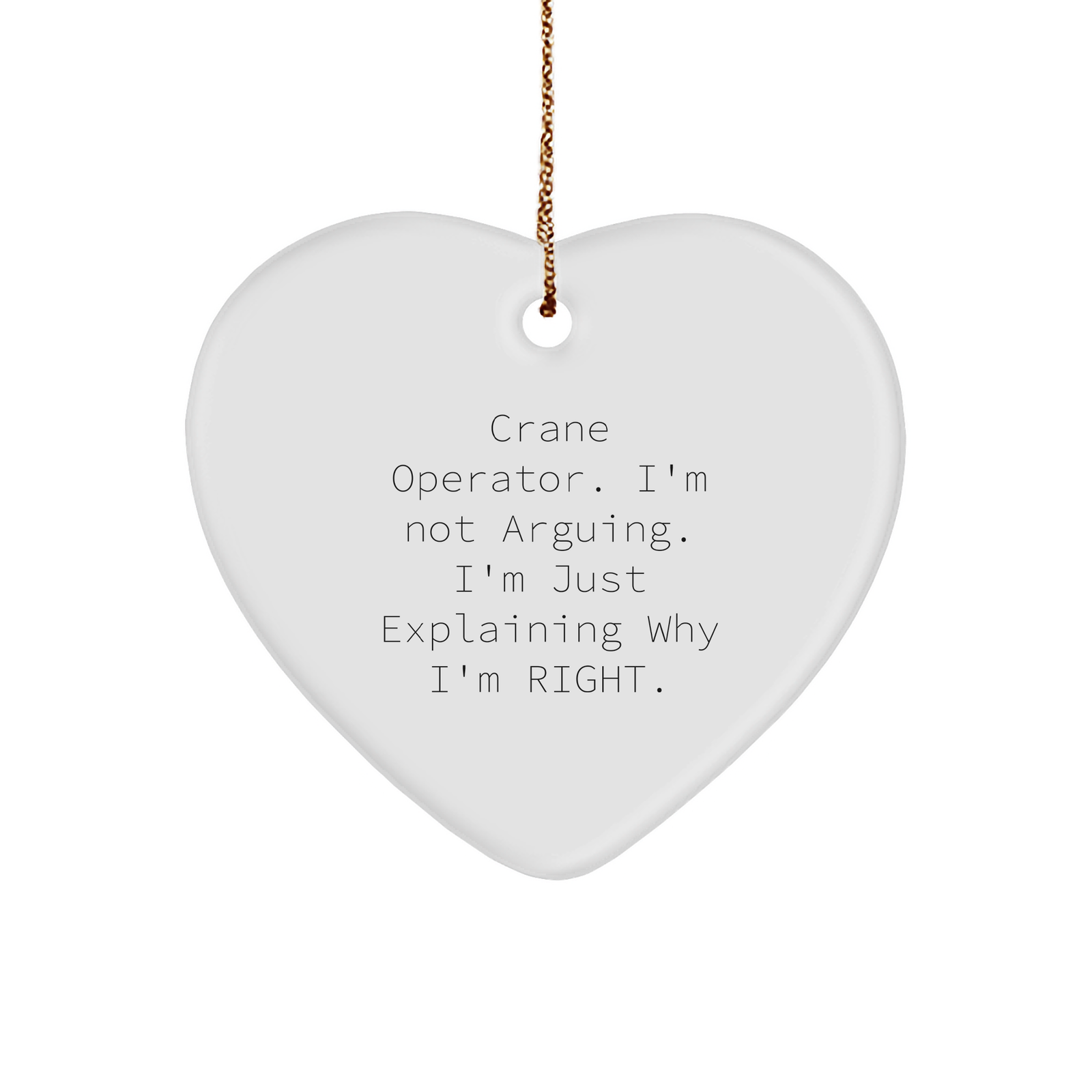 Crane Operator Heart Ornament, I'm Not Arguing. I'm Just Explaining Why I'm Right. Funny Gift for Christmas - Image 1