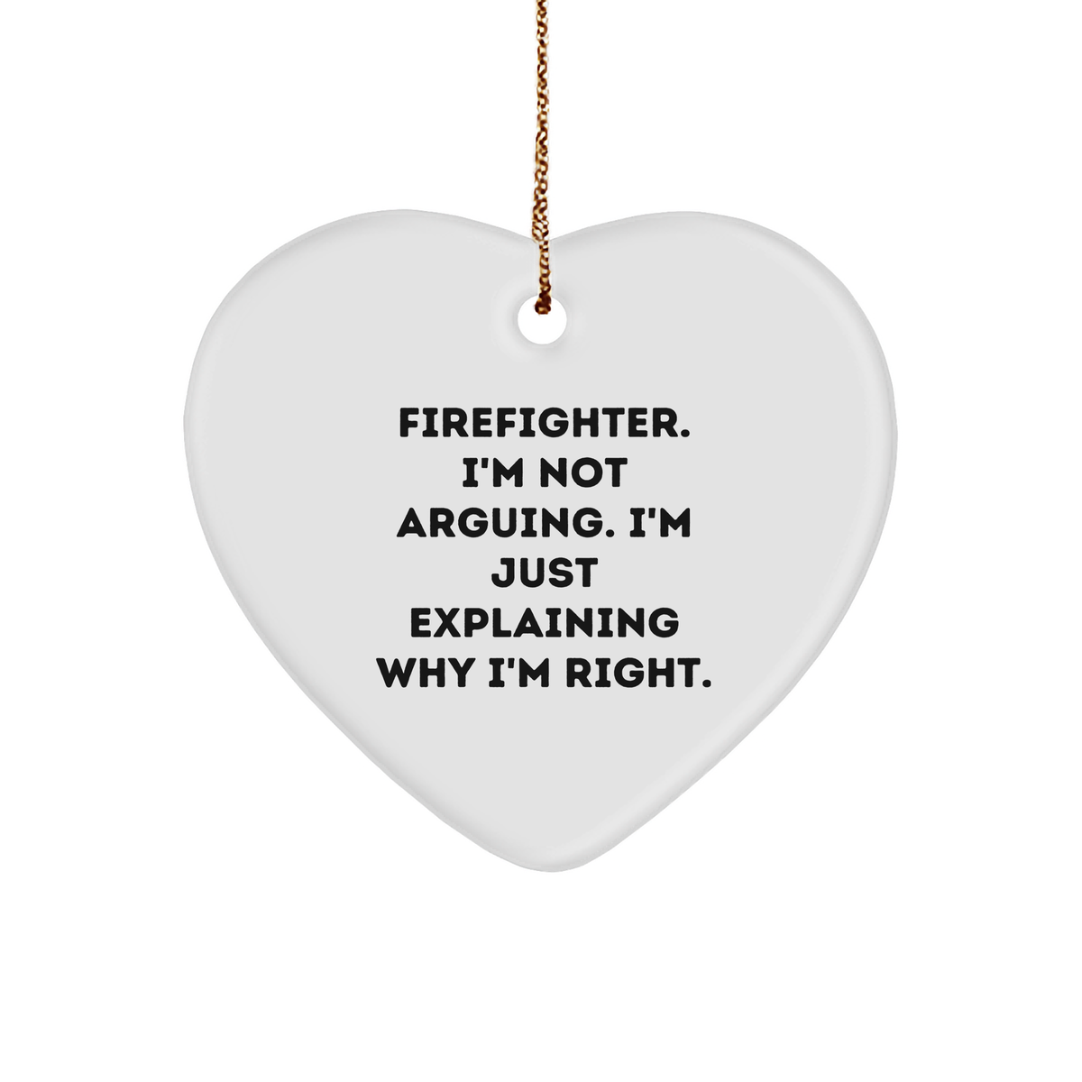 Firefighter Gifts from Friends, A Heartwarming Christmas Memorable Present for Firefighter, &#39;I&#39;m Not Arguing. I&#39;m Just Explaining Why I&#39;m Right.&#39; Printed Heart Ornament - Image 1
