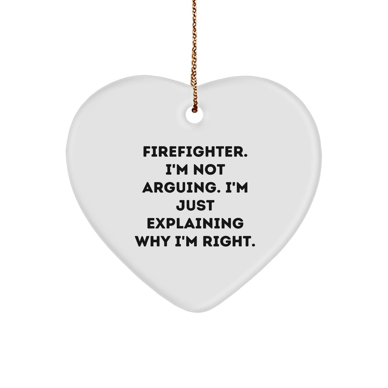 Firefighter Gifts from Friends, A Heartwarming Christmas Memorable Present for Firefighter, 'I'm Not Arguing. I'm Just Explaining Why I'm Right.' Printed Heart Ornament - Image 1