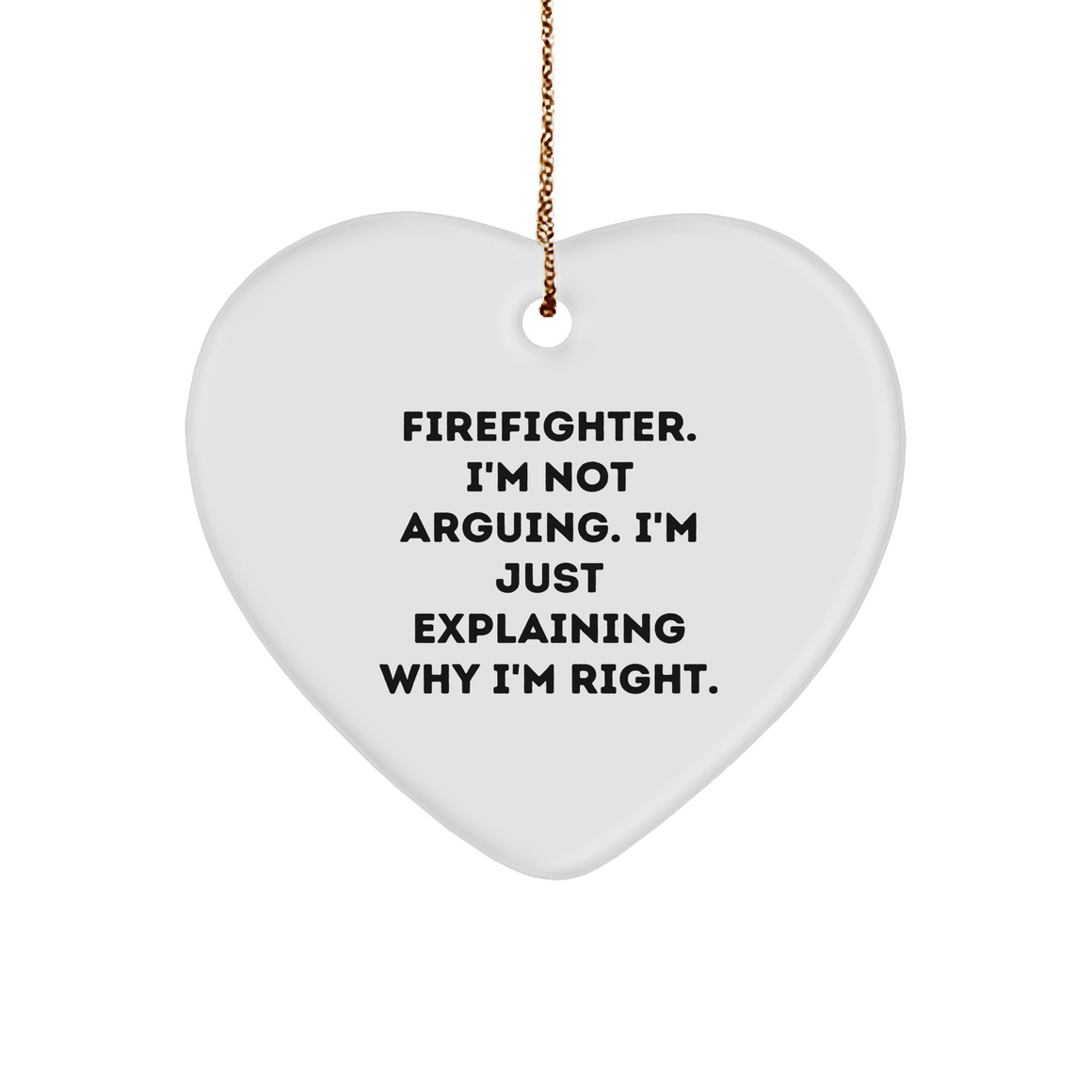 Firefighter Gifts from Friends, A Heartwarming Christmas Memorable Present for Firefighter, 'I'm Not Arguing. I'm Just Explaining Why I'm Right.' Printed Heart Ornament - Image 1