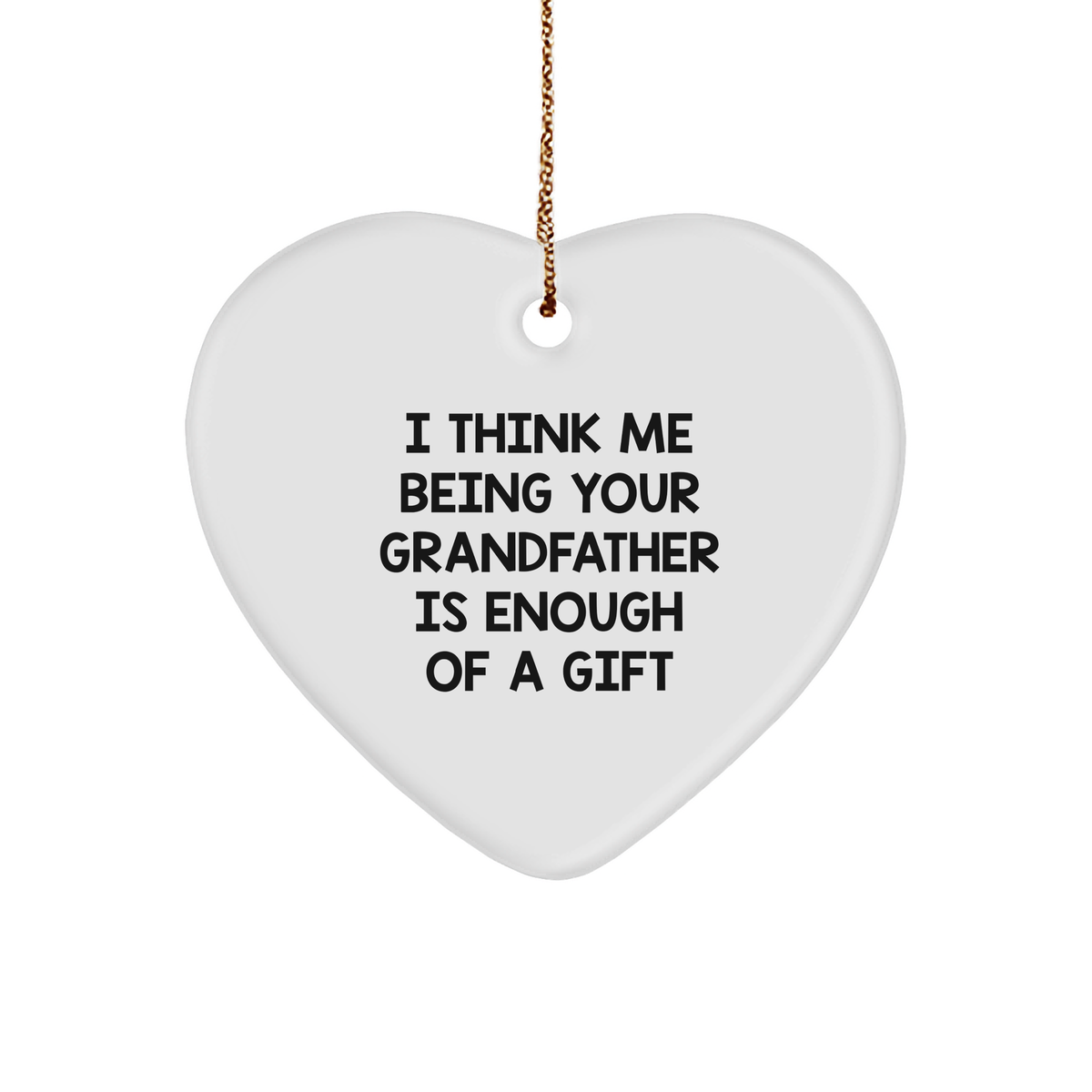 Funny Grandfather Gifts: &#39;I Think Me Being Your Grandfather Is Enough Of A Gift&#39; Heart Ornament, White, 2.75\ - Image 1