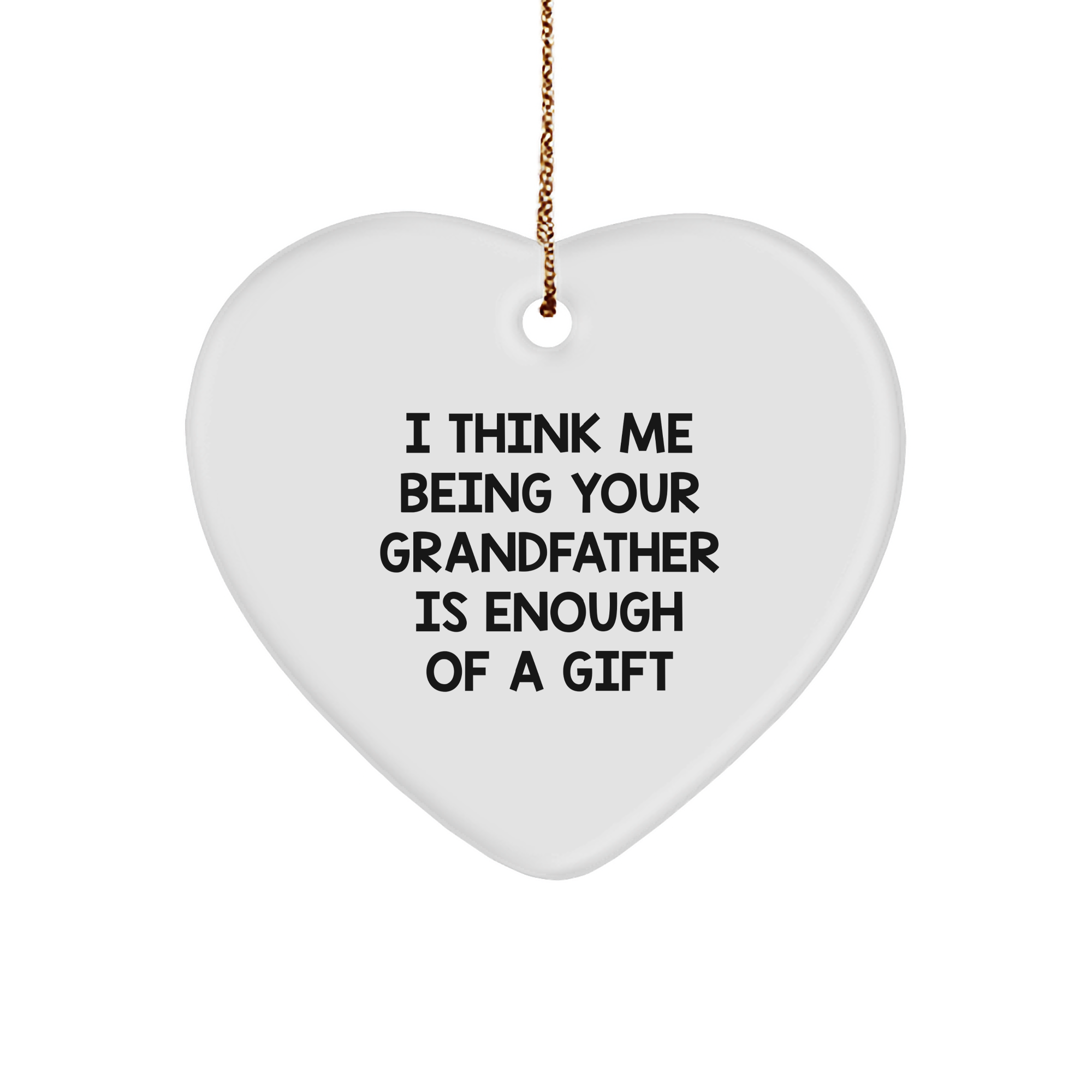 Funny Grandfather Gifts: 'I Think Me Being Your Grandfather Is Enough Of A Gift' Heart Ornament, White, 2.75\ - Image 1