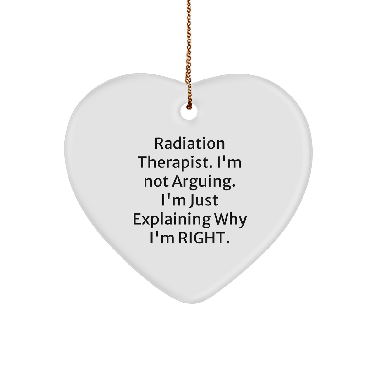 Radiation Therapist Gifts Funny Heart Ornament Christmas Memorable Presents for Radiation Therapist I&#39;m Not Arguing I&#39;m Just Explaining Why I&#39;m Right Gifts from Loved Ones - Image 1