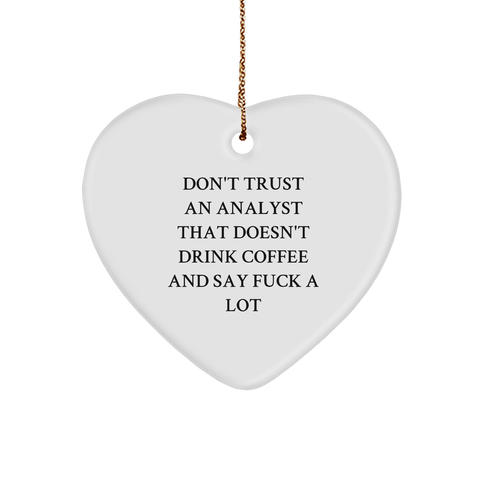 Don't Trust Analysts Who Don't Drink Coffee and Say It's Okay Gifts for Analysts Funny Heart Ornament Christmas Unique Gifts for Her Him or Office Decor with Sarcasm Quote - Image 1