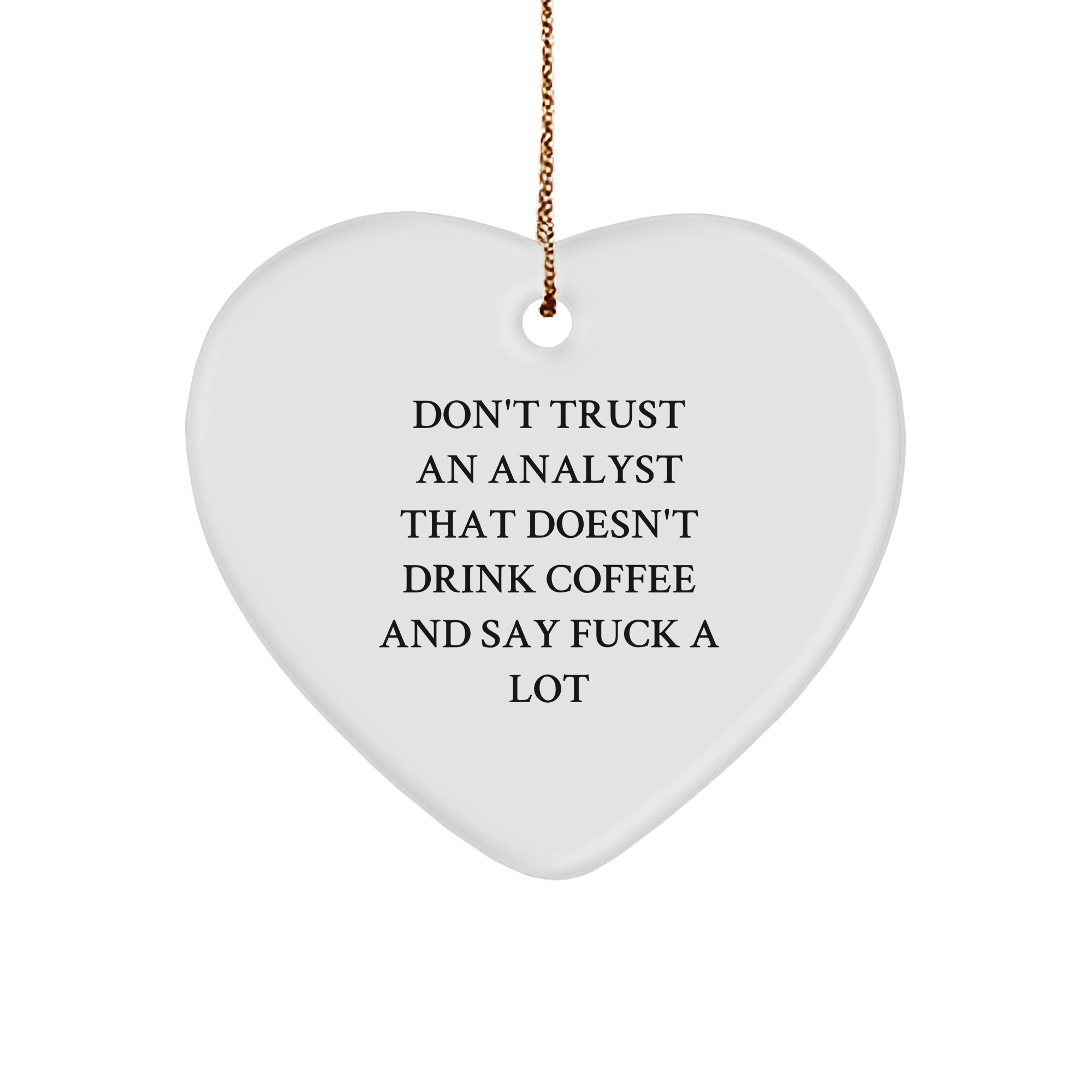 Don't Trust Analysts Who Don't Drink Coffee and Say It's Okay Gifts for Analysts Funny Heart Ornament Christmas Unique Gifts for Her Him or Office Decor with Sarcasm Quote - Image 1