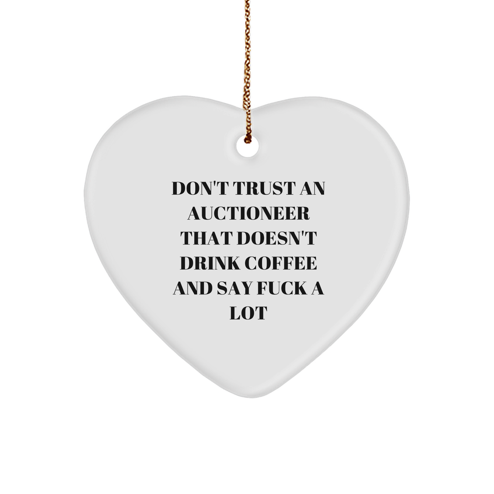 Auctioneer Heart Ornament Gifts from Friends for Christmas, 'Don't Trust An Auctioneer That Doesn't Drink Coffee And Say F--k A Lot', Funny Heart Shaped Ornament - Image 1