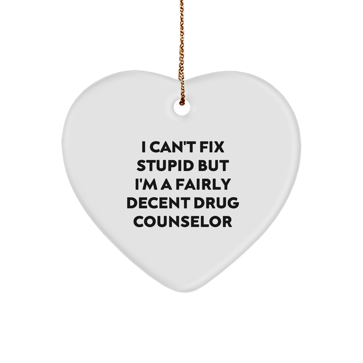 Drug Counselor Heart Ornament, I Can't Fix Stupid But I'm A Fairly Decent Gift for Men or Women, Funny Drug Counselor Quote, Christmas Unique Gifts from Family or Friends - Image 1