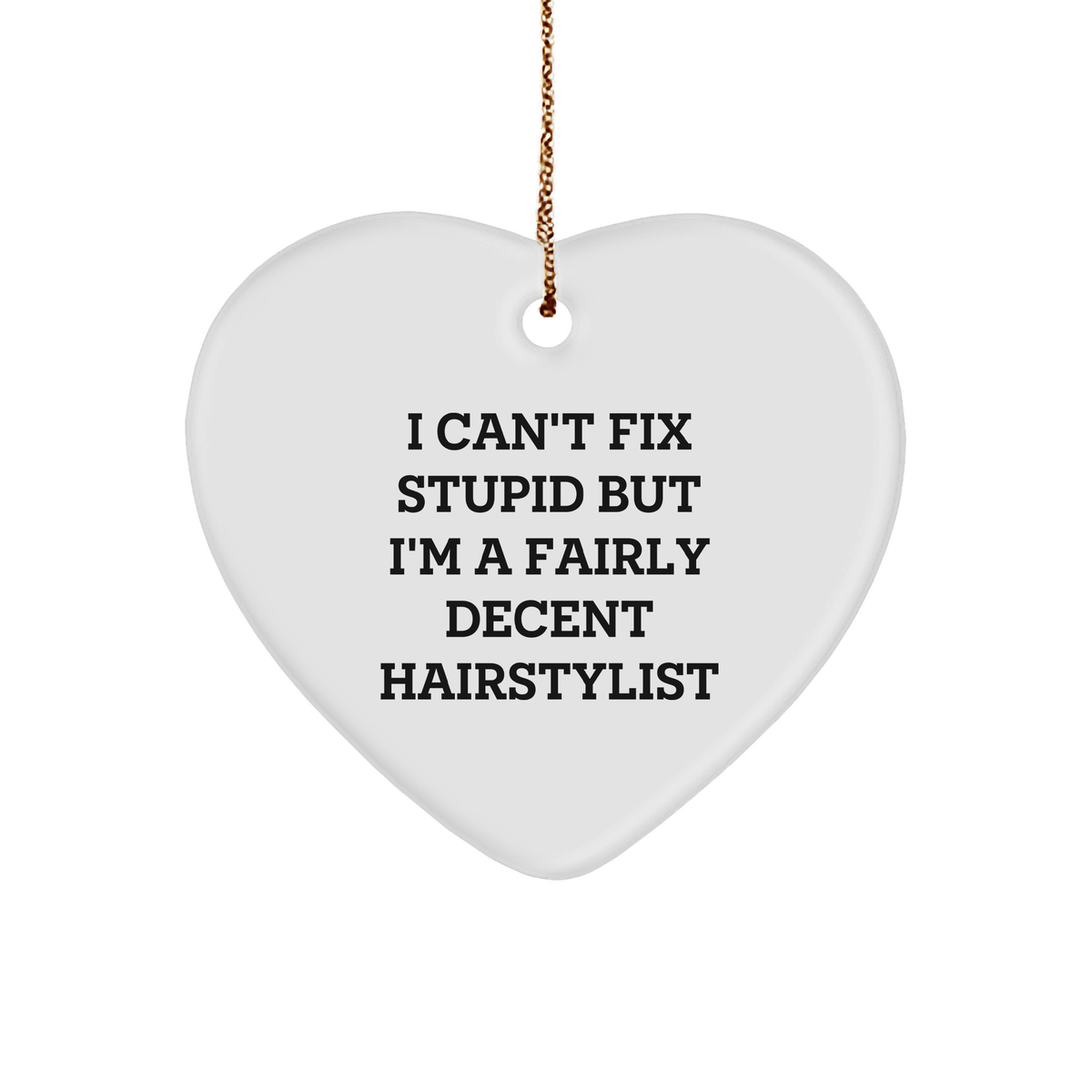 Hairstylist Heart Ornament Gifts from Friends and Family for Christmas, Inspirational Quote Inside, I Can't Fix Stupid But I'm A Fairly Decent Hairstylist, White Heart-Shaped Sturdy MDF Ornament - Image 1