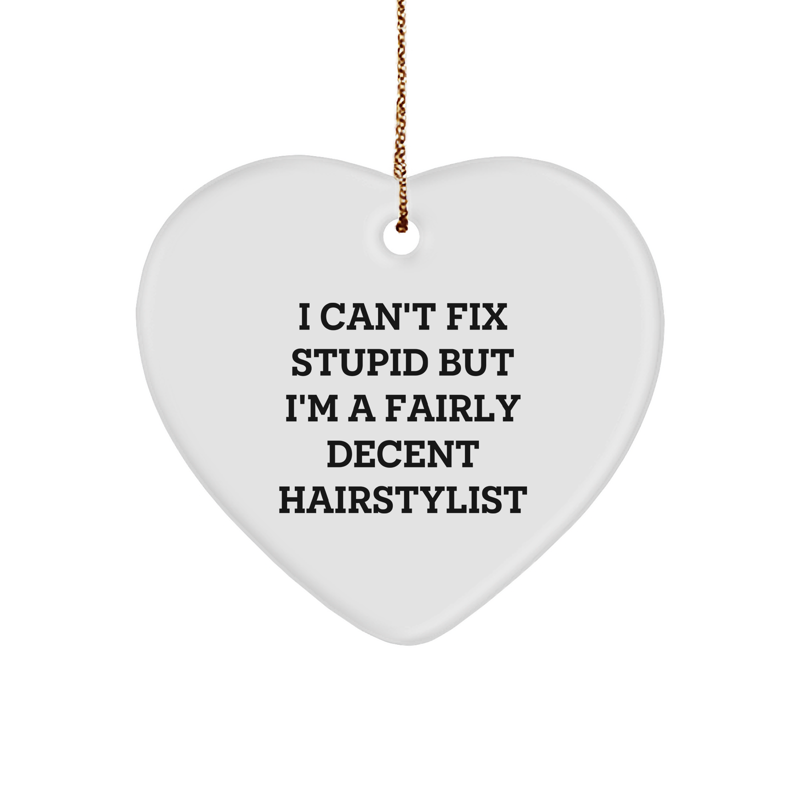Hairstylist Heart Ornament Gifts from Friends and Family for Christmas, Inspirational Quote Inside, I Can't Fix Stupid But I'm A Fairly Decent Hairstylist, White Heart-Shaped Sturdy MDF Ornament - Image 1