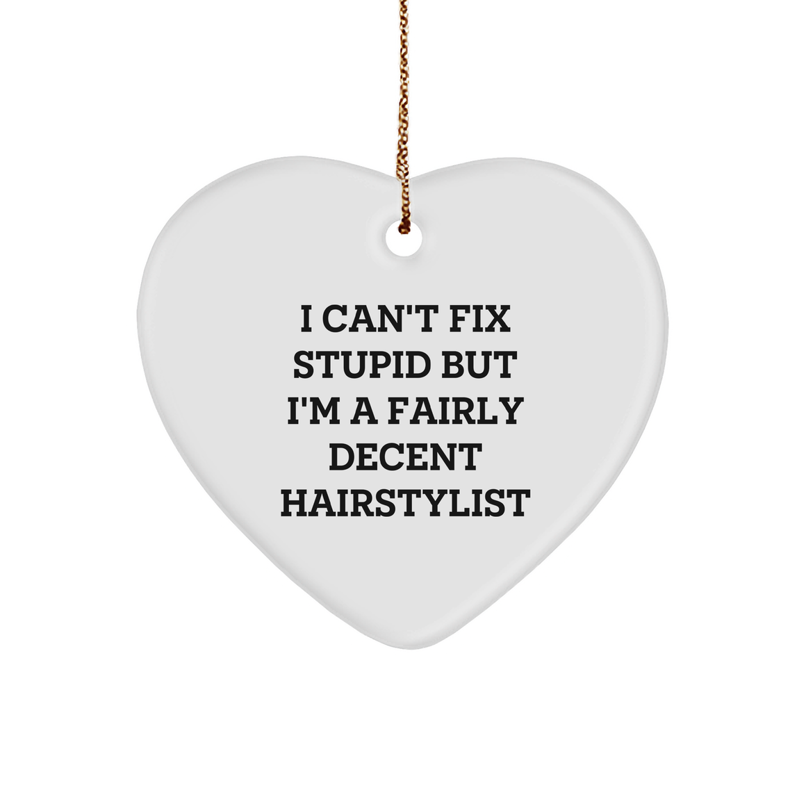 Hairstylist Heart Ornament Gifts from Friends and Family for Christmas, Inspirational Quote Inside, I Can't Fix Stupid But I'm A Fairly Decent Hairstylist, White Heart-Shaped Sturdy MDF Ornament - Image 1