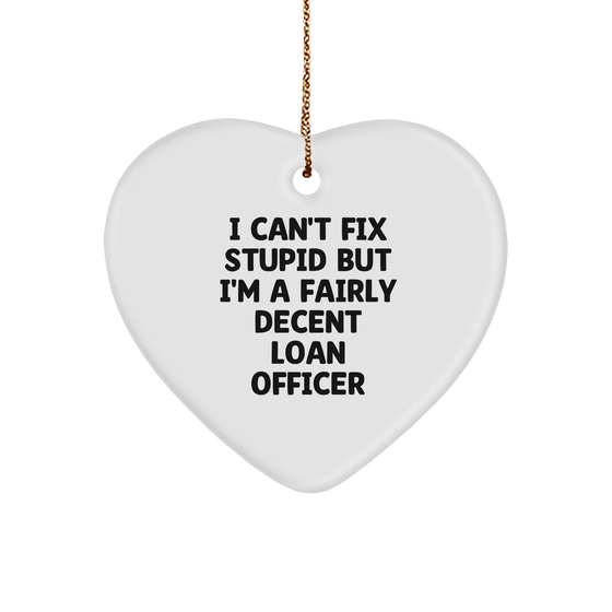 Funny Loan Officer Heart Ornament, I Can't Fix Stupid But I'm A Fairly Decent Loan Officer Quote, White Sturdy MDF Ornament, Gold-Tone String, Christmas Unique Gift for Men, Women, or Coworkers - Image 1