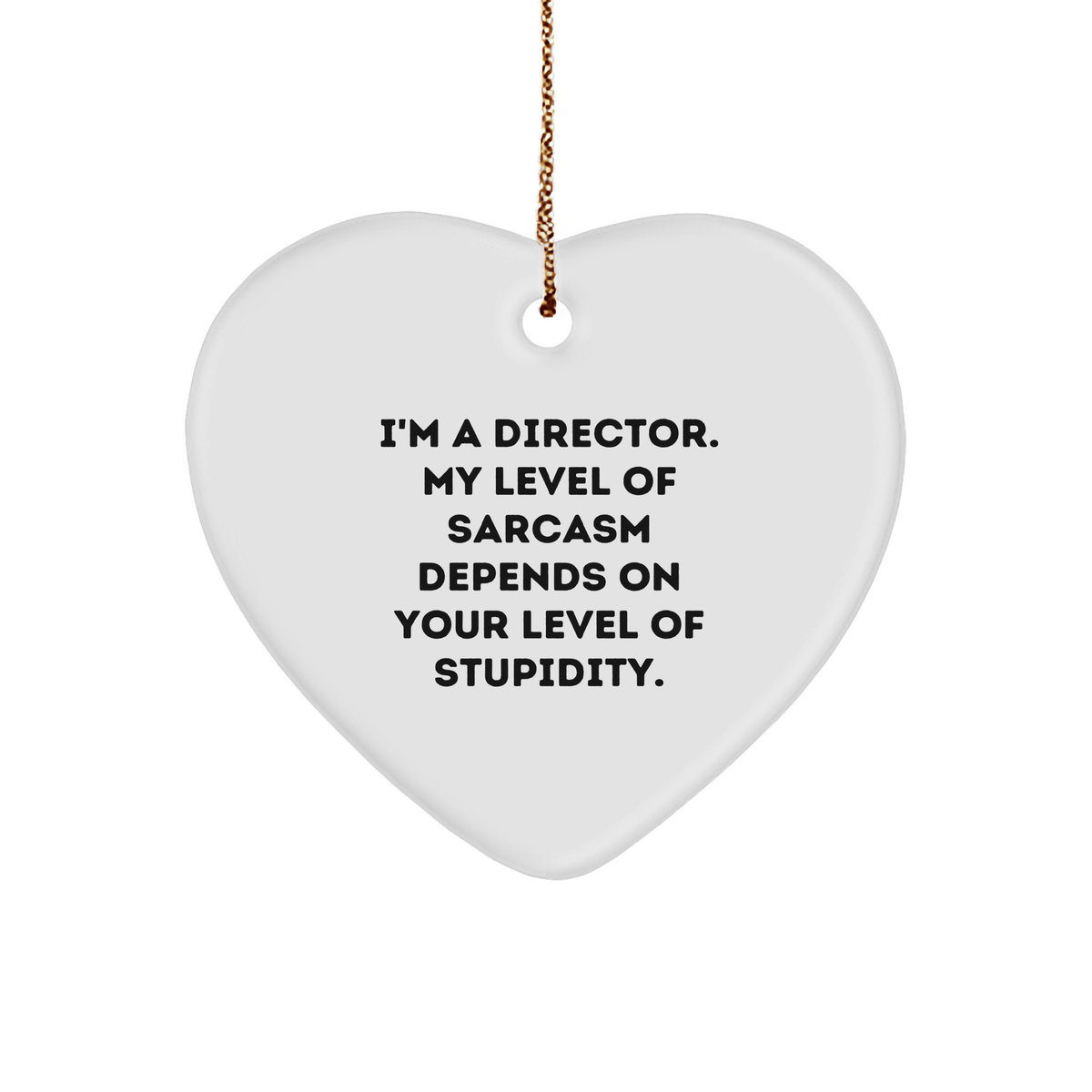 Funny Director Heart Ornament, 'I'm A Director. My Level Of Sarcasm Depends On Your Level Of Stupidity.', Ideal Gift from Men to Director for Christmas Unique Gifts - Image 1