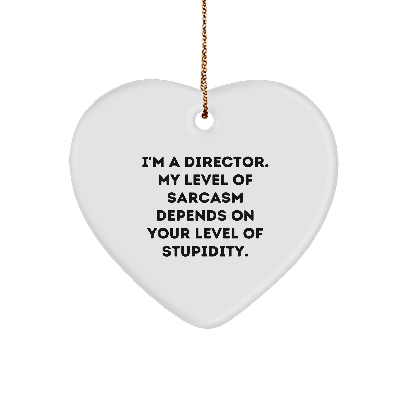 Funny Director Heart Ornament, 'I'm A Director. My Level Of Sarcasm Depends On Your Level Of Stupidity.', Ideal Gift from Men to Director for Christmas Unique Gifts - Image 1