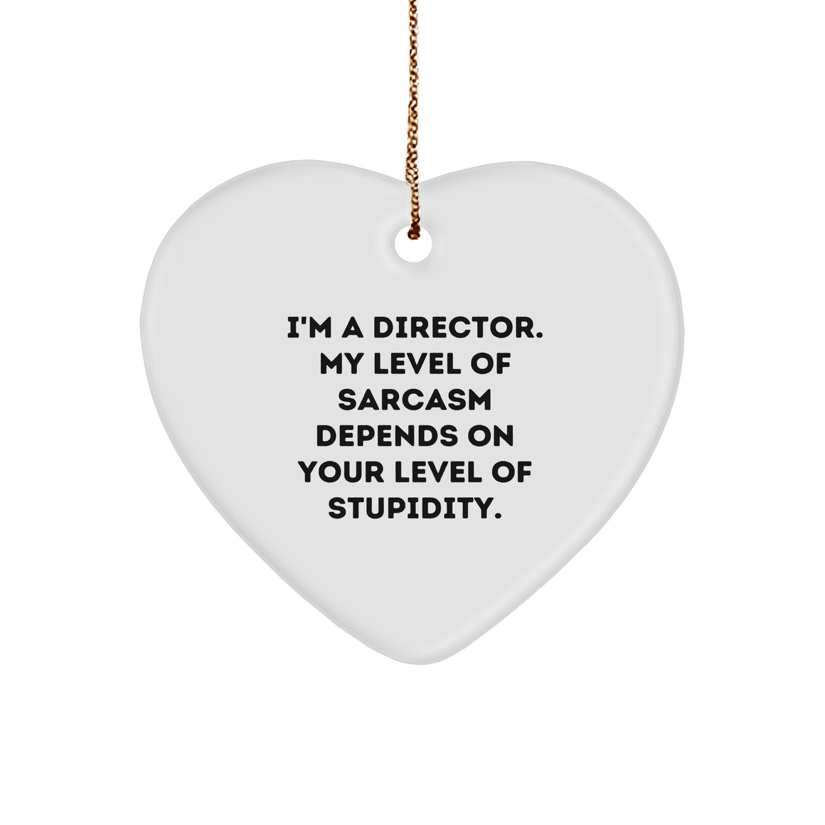 Funny Director Heart Ornament, 'I'm A Director. My Level Of Sarcasm Depends On Your Level Of Stupidity.', Ideal Gift from Men to Director for Christmas Unique Gifts - Image 1