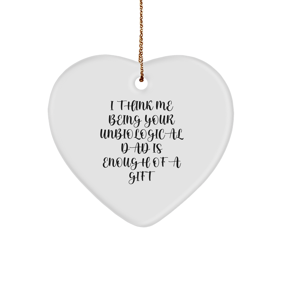Unbiological Dad Gifts, Funny Heart Ornament, &#39;I Think Me Being Your Unbiological Dad Is Enough Of A Gift&#39; Christmas Unique Gifts from Men to Unbiological Dad - Image 1