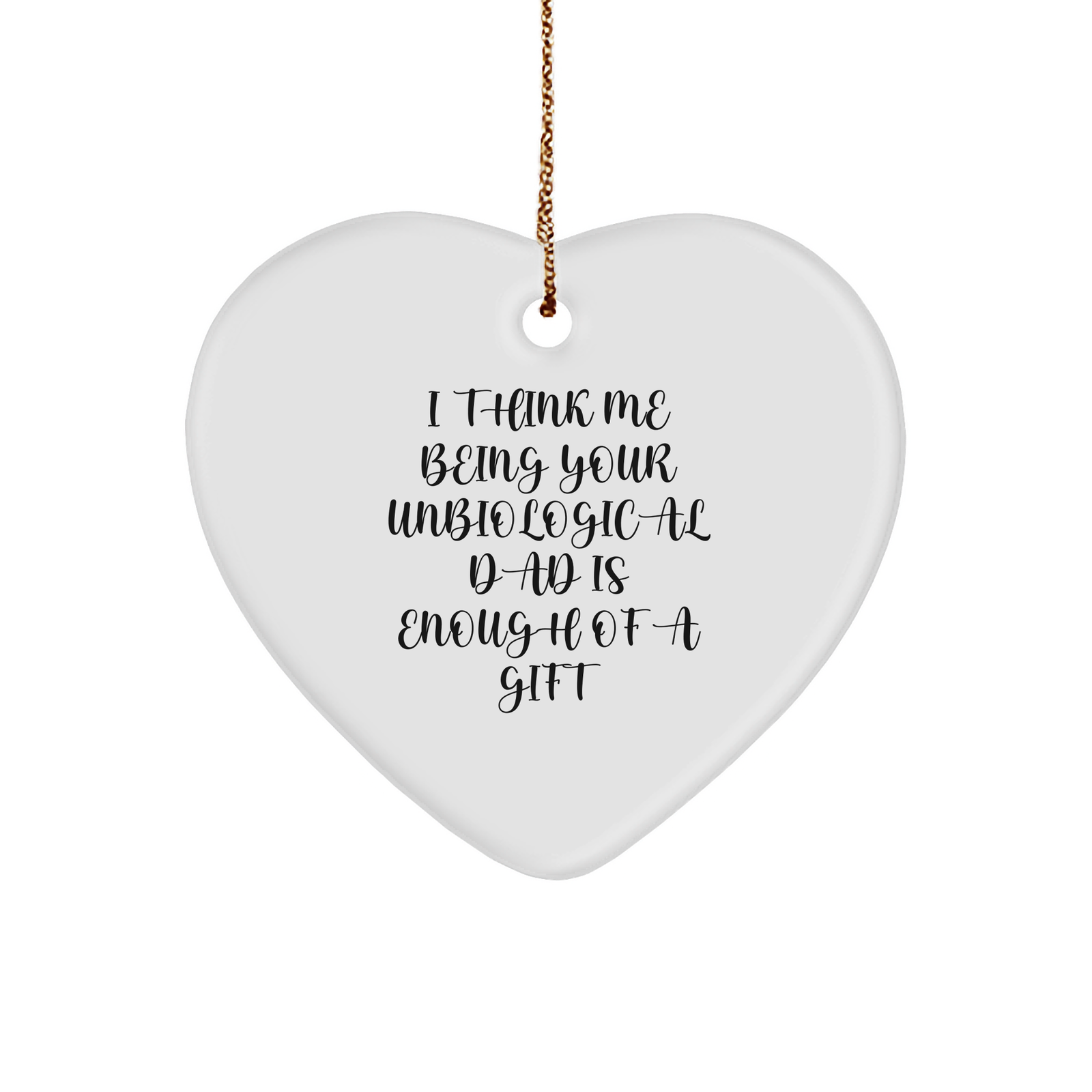 Unbiological Dad Gifts, Funny Heart Ornament, 'I Think Me Being Your Unbiological Dad Is Enough Of A Gift' Christmas Unique Gifts from Men to Unbiological Dad - Image 1
