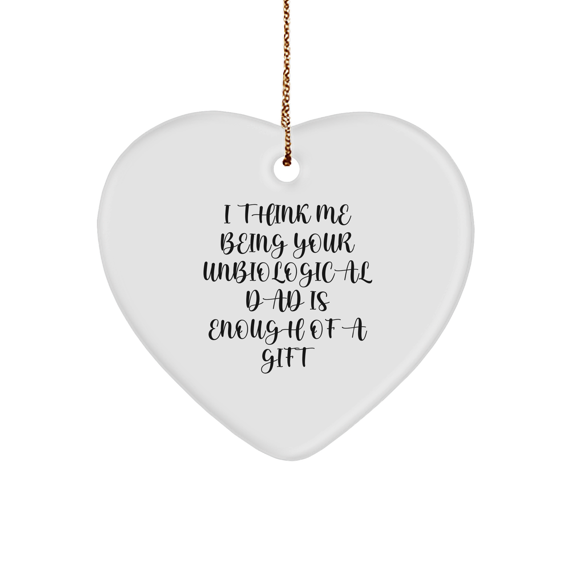 Unbiological Dad Gifts, Funny Heart Ornament, 'I Think Me Being Your Unbiological Dad Is Enough Of A Gift' Christmas Unique Gifts from Men to Unbiological Dad - Image 1
