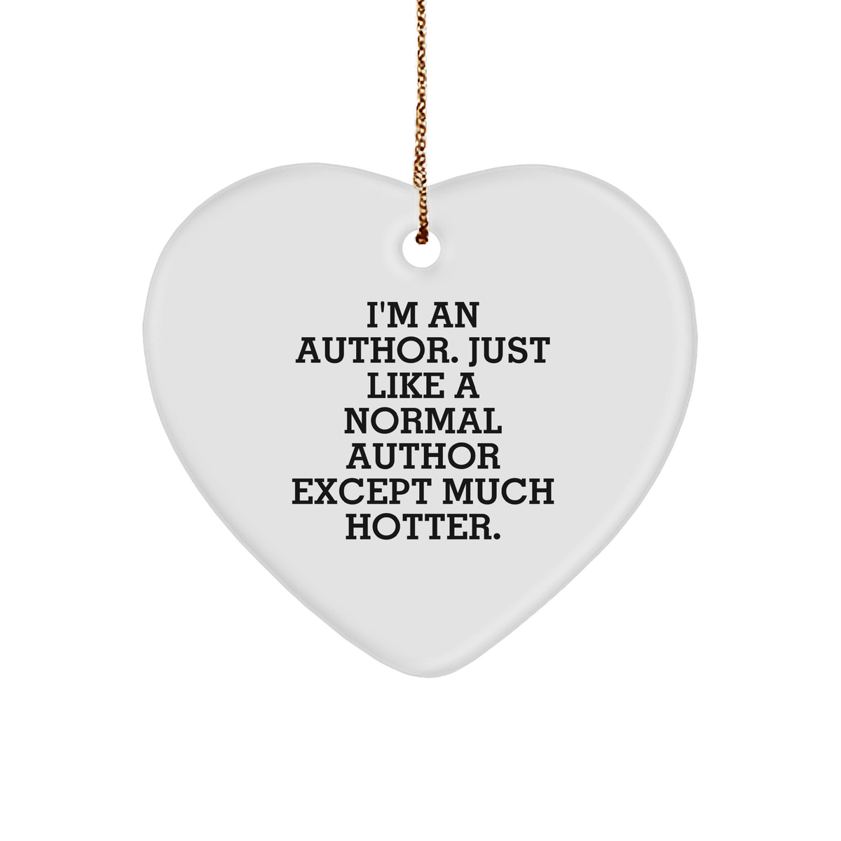 Author Gifts from Men to Friends - I'm An Author. Just Like A Normal Author Except Much Hotter., Heart Ornament for Christmas, Funny Quote, Gifts for Authors - Image 1