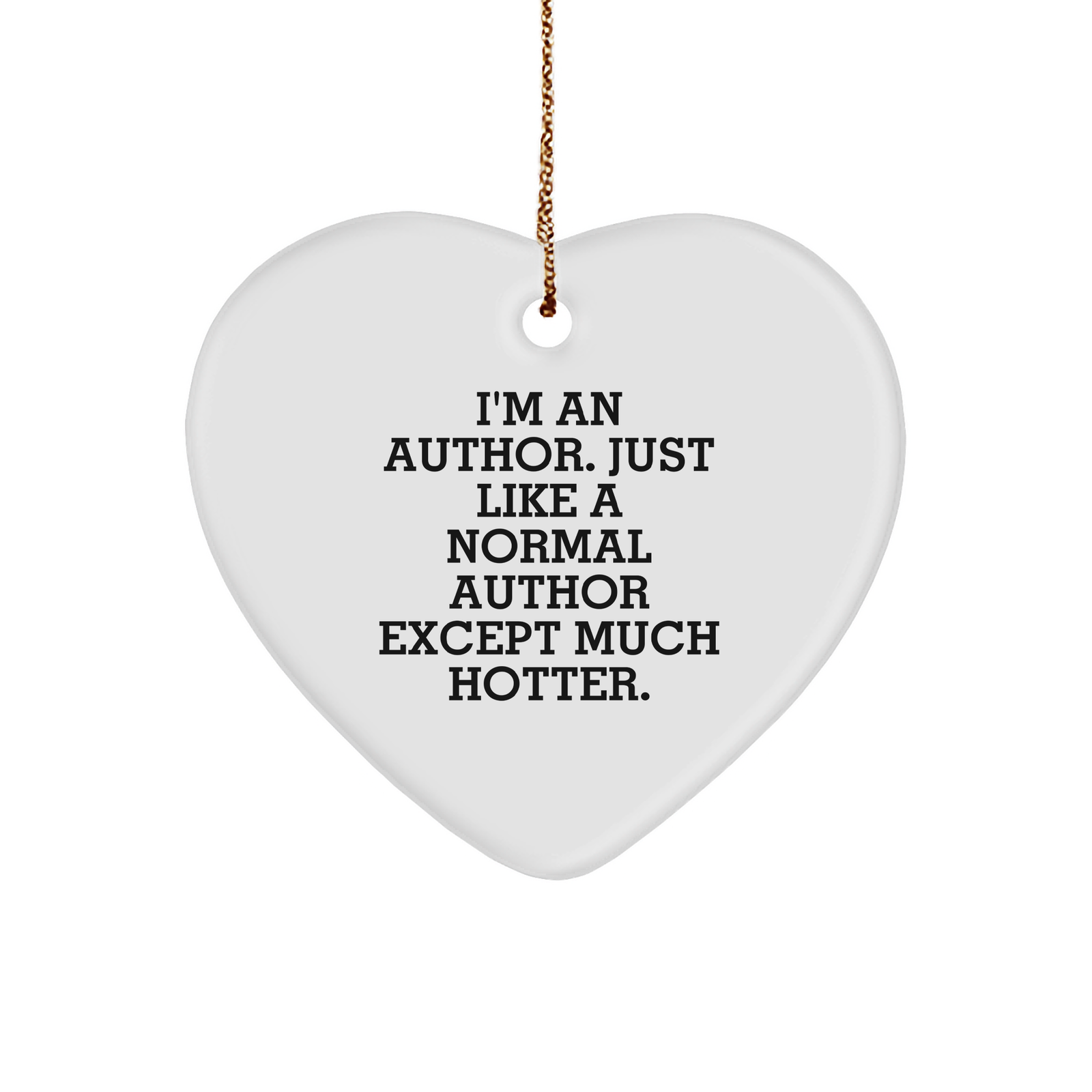 Author Gifts from Men to Friends - I'm An Author. Just Like A Normal Author Except Much Hotter., Heart Ornament for Christmas, Funny Quote, Gifts for Authors - Image 1