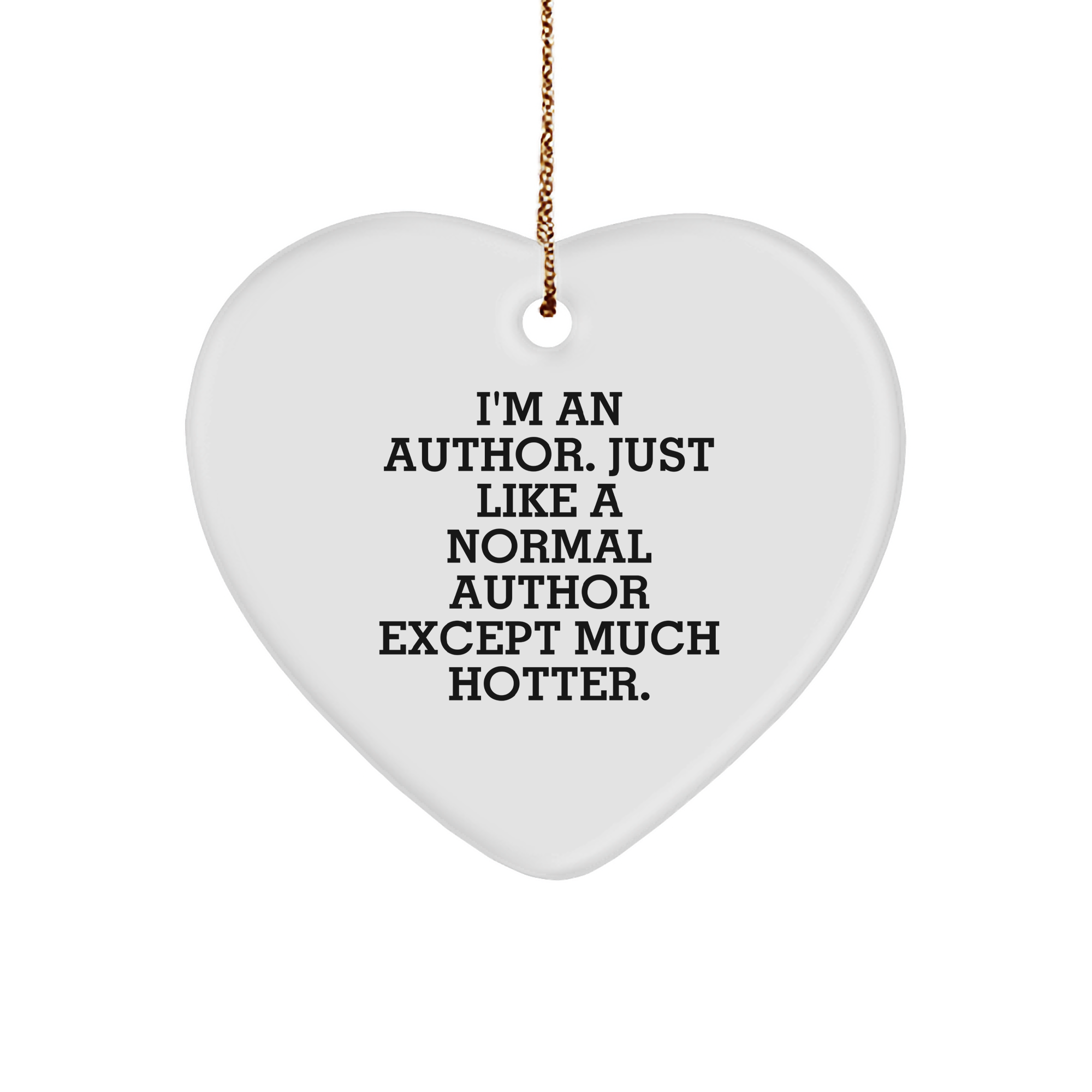 Author Gifts from Men to Friends - I'm An Author. Just Like A Normal Author Except Much Hotter., Heart Ornament for Christmas, Funny Quote, Gifts for Authors - Image 1