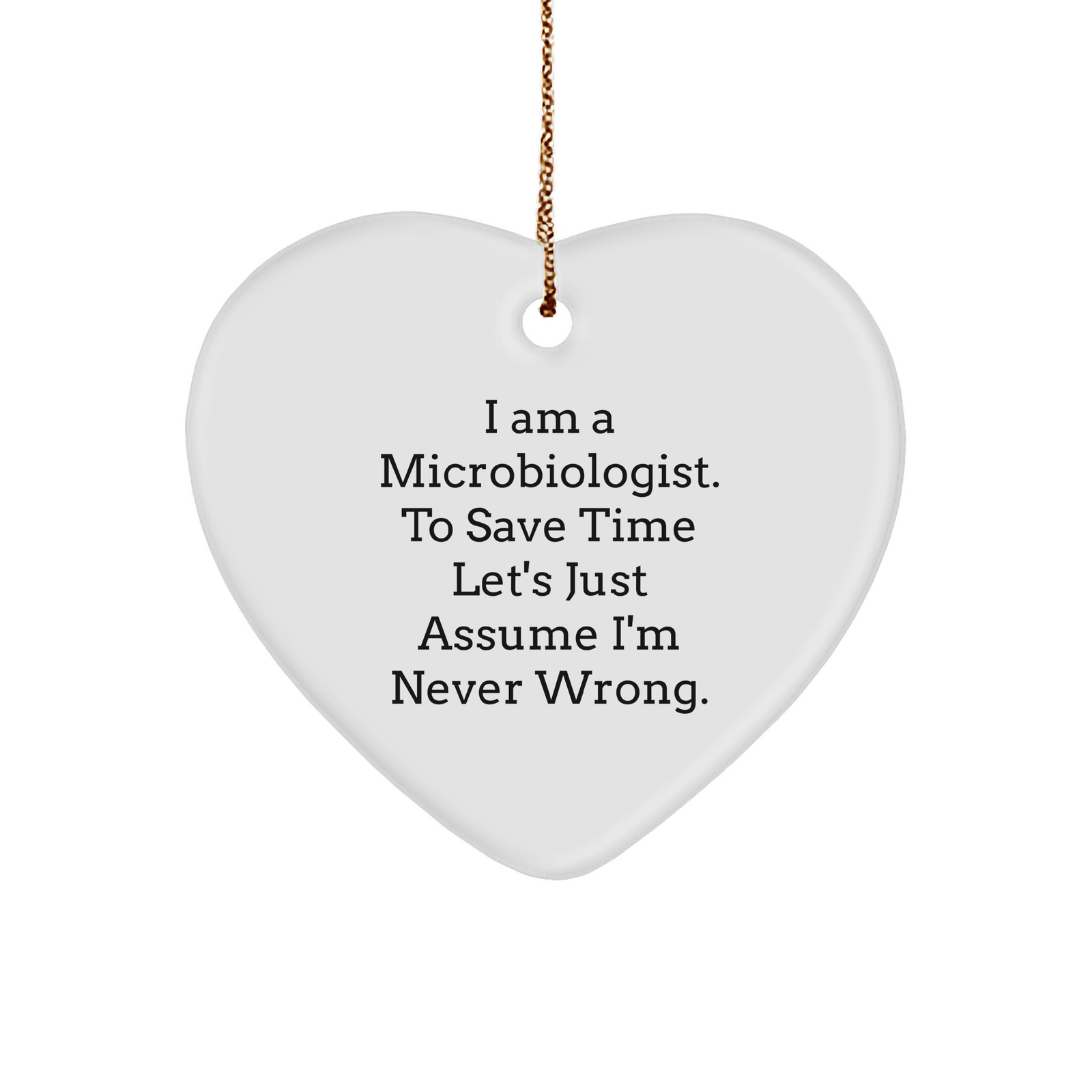 Funny Gifts for Microbiologists - I Am a Microbiologist to Save Time Let's Assume I'm Right - Heart Ornament for Christmas Unique Gifts for Him Her or Friends - Unique Microbiology Lab Accessories - Image 1
