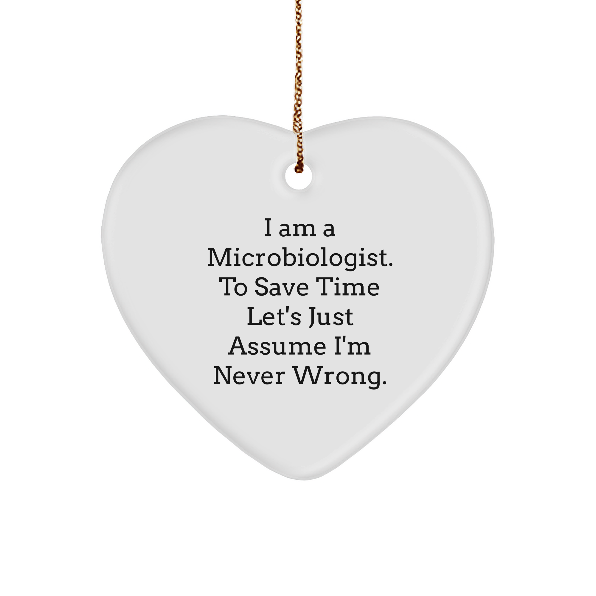 Funny Gifts for Microbiologists - I Am a Microbiologist to Save Time Let's Assume I'm Right - Heart Ornament for Christmas Unique Gifts for Him Her or Friends - Unique Microbiology Lab Accessories - Image 1