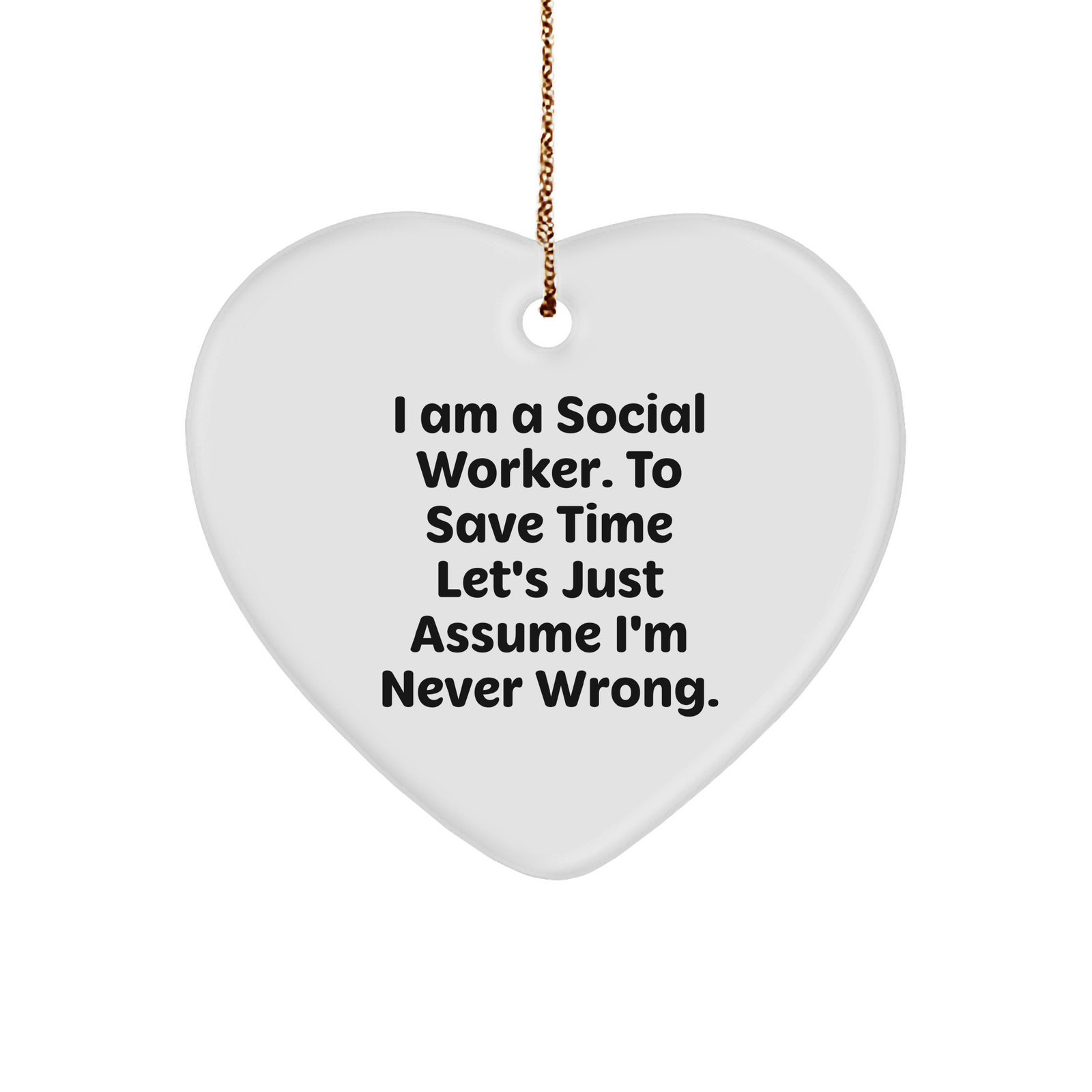 Social Worker's Heart Ornament, I Am A Social Worker. To Save Time Let's Just Assume I'm Never Wrong., White Heart-Shaped Sturdy MDF Ornament, Christmas Unique Gifts for Social Worker - Image 1
