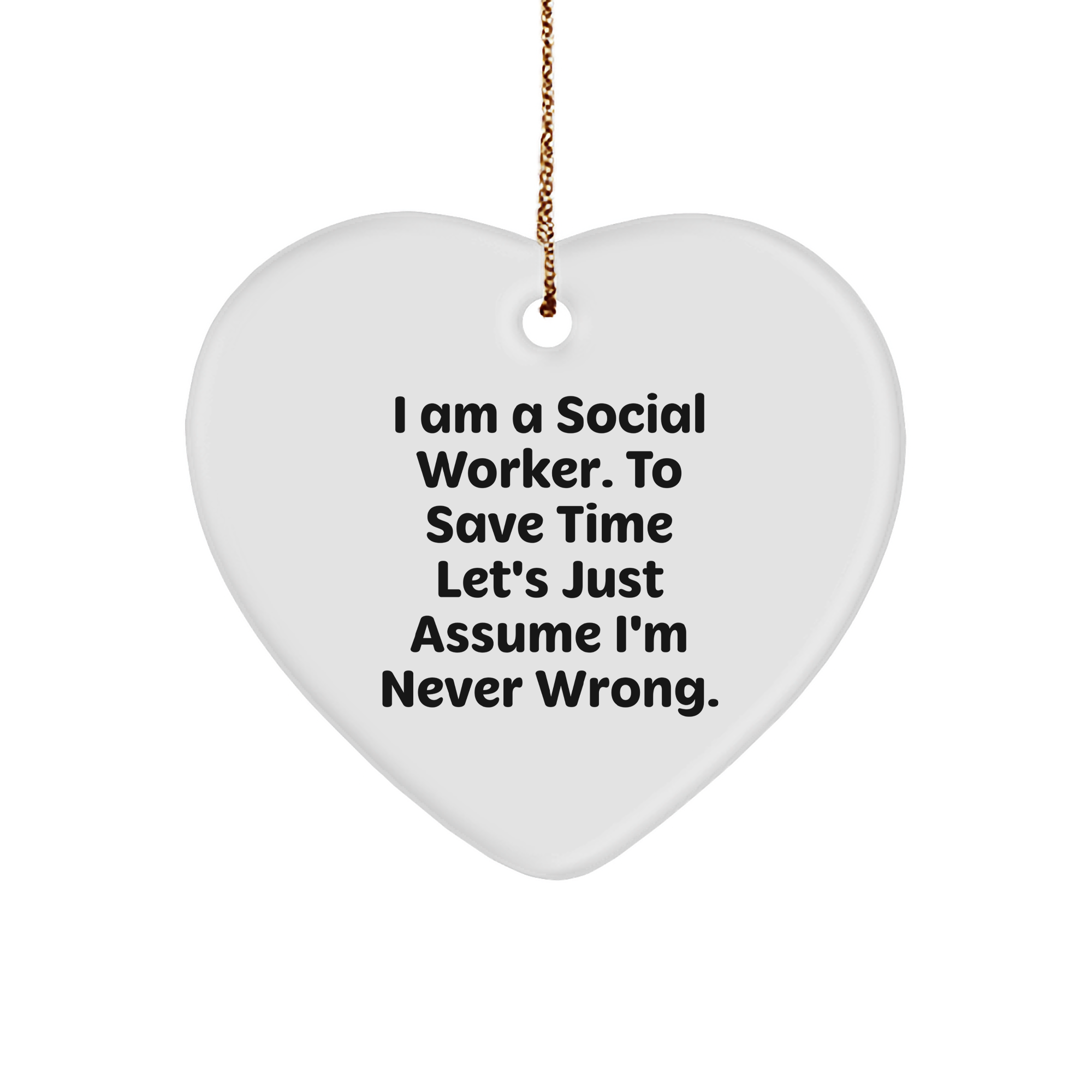 Social Worker's Heart Ornament, I Am A Social Worker. To Save Time Let's Just Assume I'm Never Wrong., White Heart-Shaped Sturdy MDF Ornament, Christmas Unique Gifts for Social Worker - Image 1