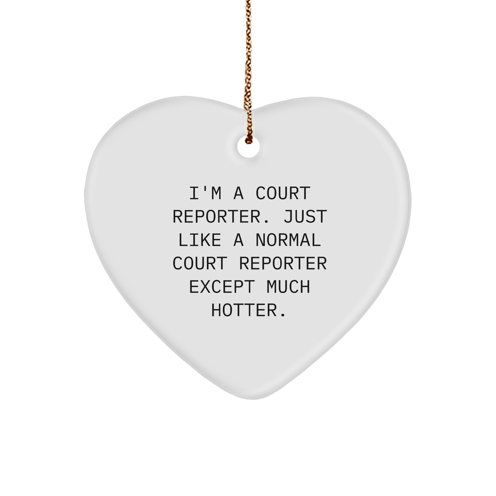 Funny Court Reporter Gift, I'm A Court Reporter. Just Like A Normal Court Reporter Except Much Hotter., Heart Ornament for Christmas, Gifts from Friends to Court Reporter - Image 1