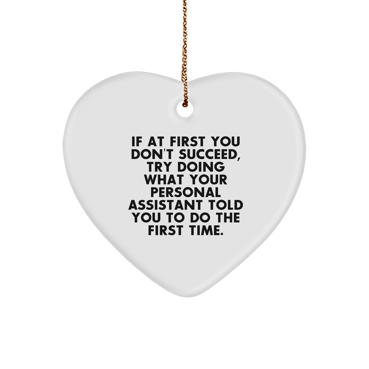 Personal Assistant Gifts: If At First You Don&#39;t Succeed, Try Doing What Your Personal Assistant Told You To Do The First Time. Heart Ornament for Christmas - Image 1