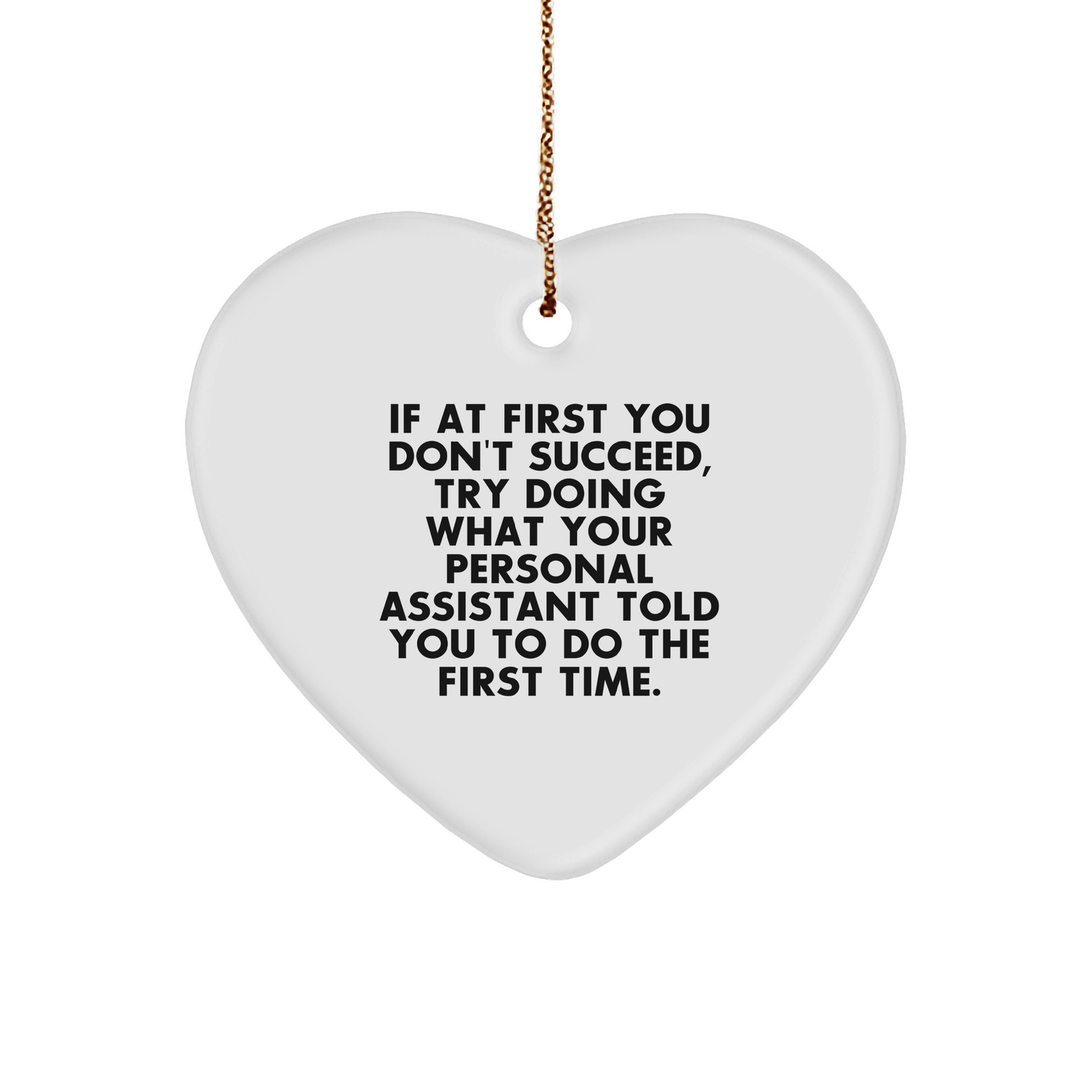 Personal Assistant Gifts: If At First You Don't Succeed, Try Doing What Your Personal Assistant Told You To Do The First Time. Heart Ornament for Christmas - Image 1