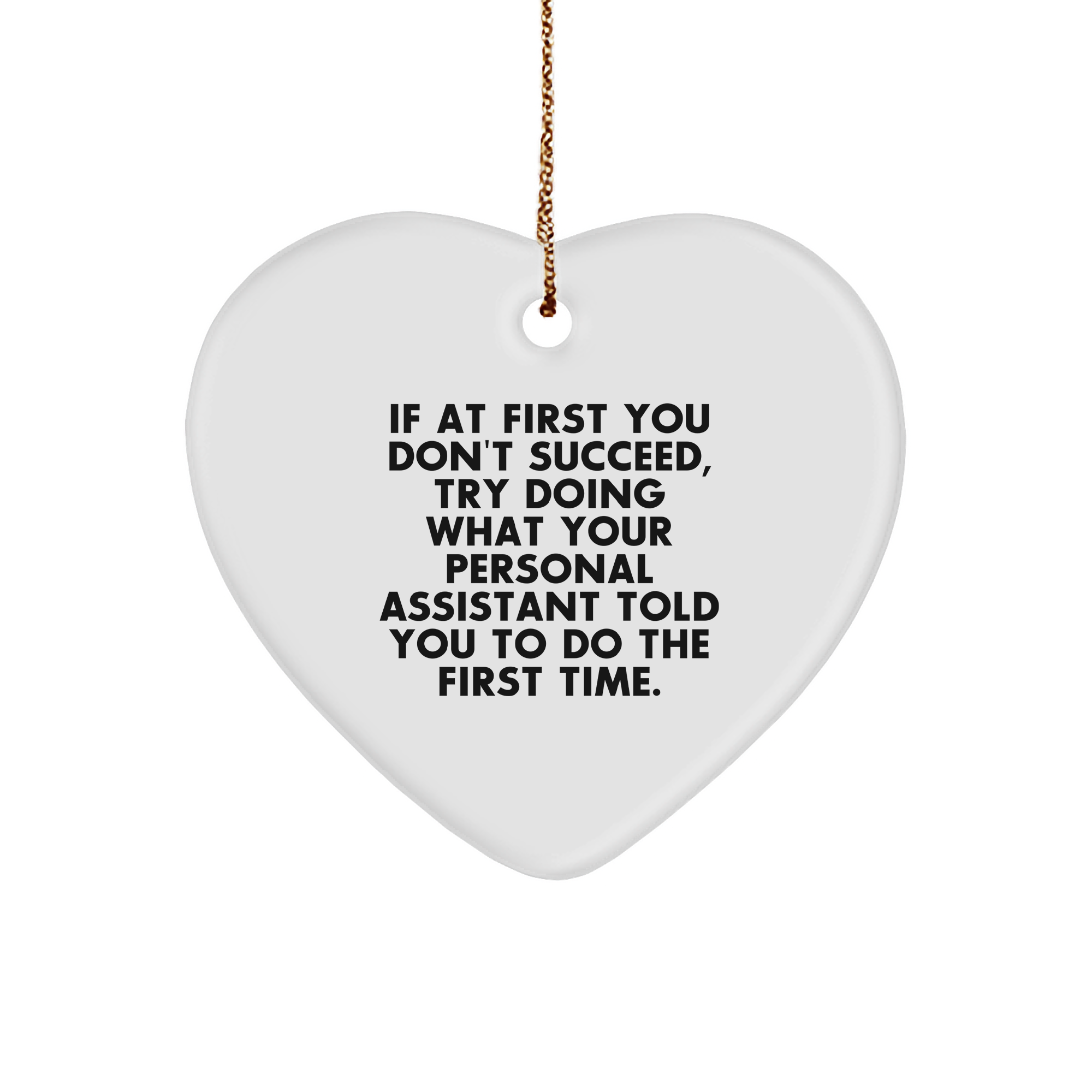 Personal Assistant Gifts: If At First You Don't Succeed, Try Doing What Your Personal Assistant Told You To Do The First Time. Heart Ornament for Christmas - Image 1