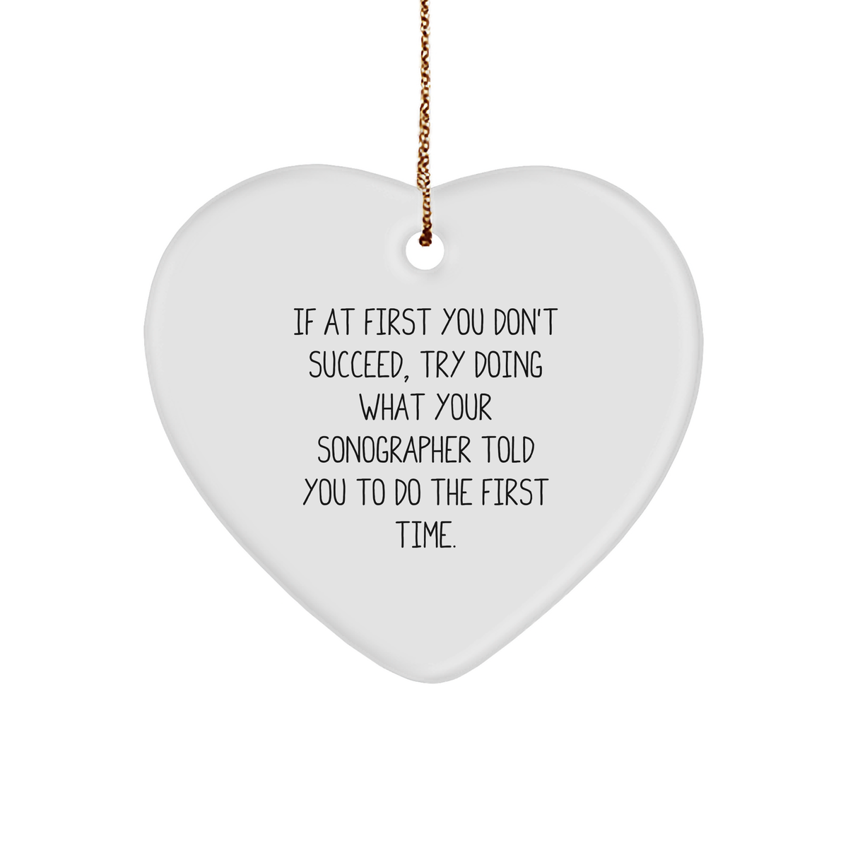 Funny Sonographer Gifts from Friends to Christmas Heart Ornament, Quote Says If At First You Don't Succeed, Try Doing What Your Sonographer Told You To Do The First Time, Gifts for Sonographer - Image 1