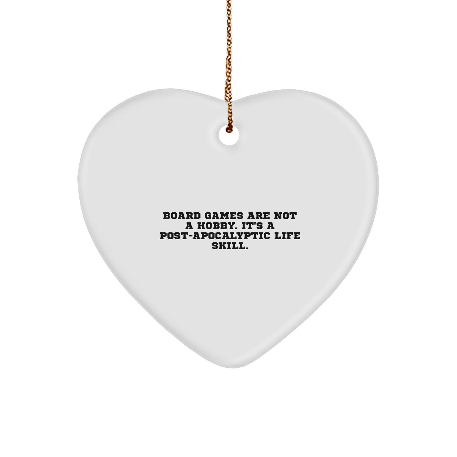 Funny Board Games Heart Ornament Gifts for Men, Women, Friends, Coworkers, Family this Christmas, 'Board Games Are Not A Hobby. It's A Post-apocalyptic Life Skill.' Quote, White Heart Shaped Ornament - Image 1