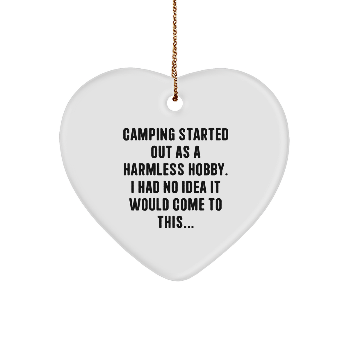 Camping Gifts from Men to Fellow Camping Enthusiasts - Funny Heart Ornament with Quote: &#39;Camping Started Out As A Harmless Hobby. I Had No Idea It Would Come To This...&#39; - Image 1