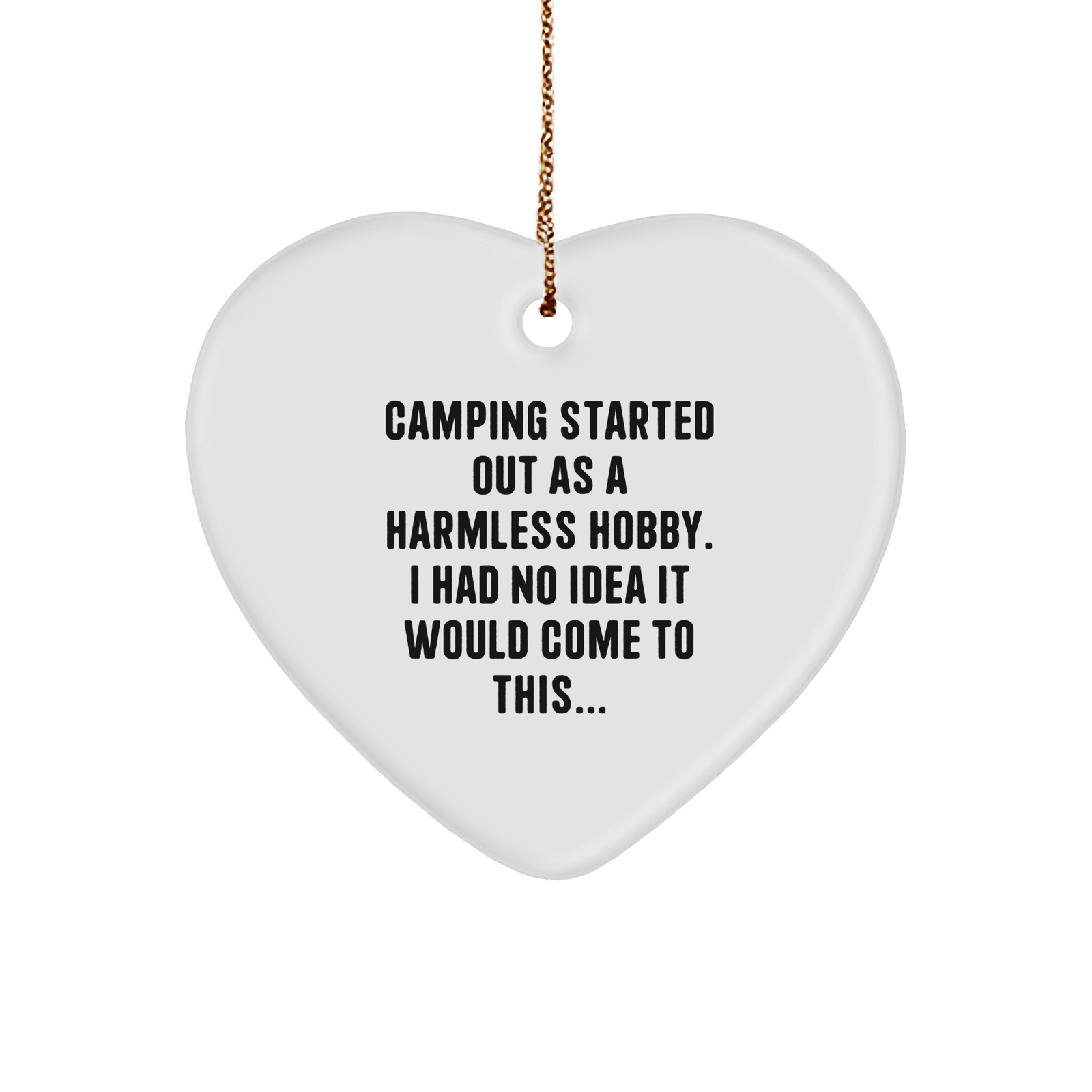 Camping Gifts from Men to Fellow Camping Enthusiasts - Funny Heart Ornament with Quote: 'Camping Started Out As A Harmless Hobby. I Had No Idea It Would Come To This...' - Image 1