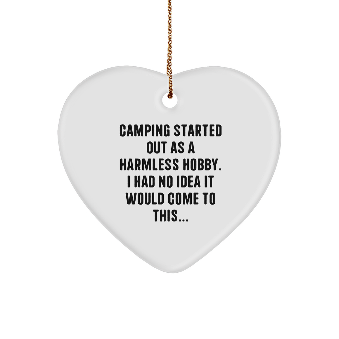 Camping Gifts from Men to Fellow Camping Enthusiasts - Funny Heart Ornament with Quote: 'Camping Started Out As A Harmless Hobby. I Had No Idea It Would Come To This...' - Image 1