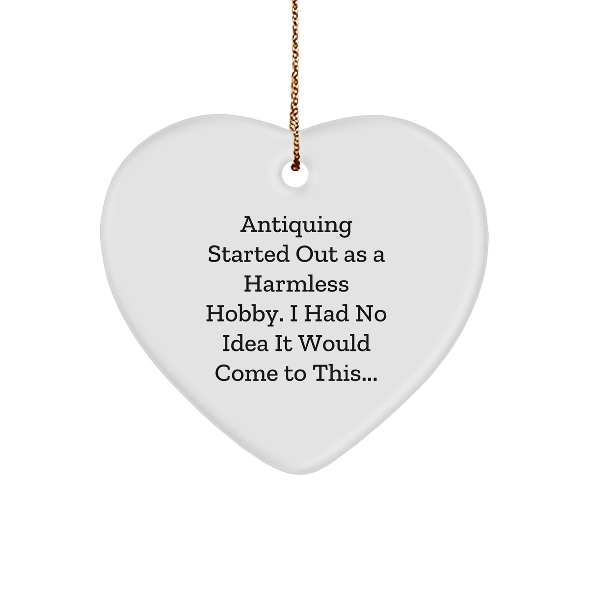 Antiquing Humor Heart Ornament: Funny Antiquing Started Out As A Harmless Hobby Gifts for Antiquing Enthusiasts, Unique Christmas Unique Gifts, and Whimsical Vintage Decorations - Image 1