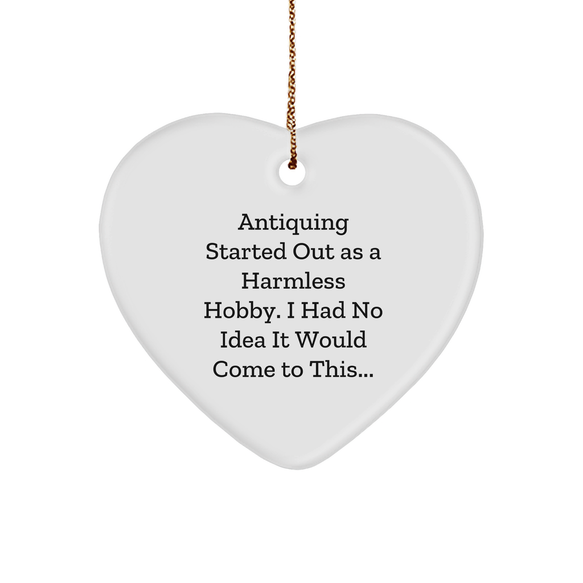 Antiquing Humor Heart Ornament: Funny Antiquing Started Out As A Harmless Hobby Gifts for Antiquing Enthusiasts, Unique Christmas Unique Gifts, and Whimsical Vintage Decorations - Image 1