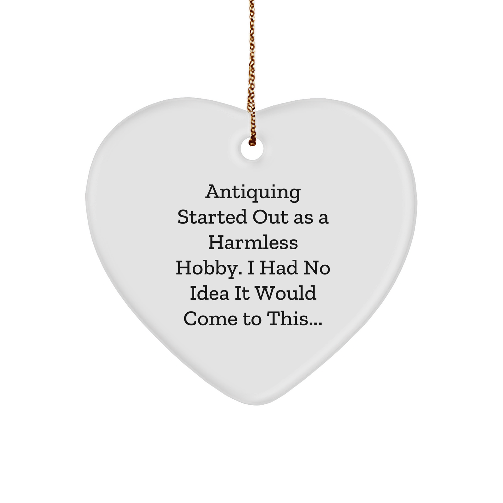 Antiquing Humor Heart Ornament: Funny Antiquing Started Out As A Harmless Hobby Gifts for Antiquing Enthusiasts, Unique Christmas Unique Gifts, and Whimsical Vintage Decorations - Image 1