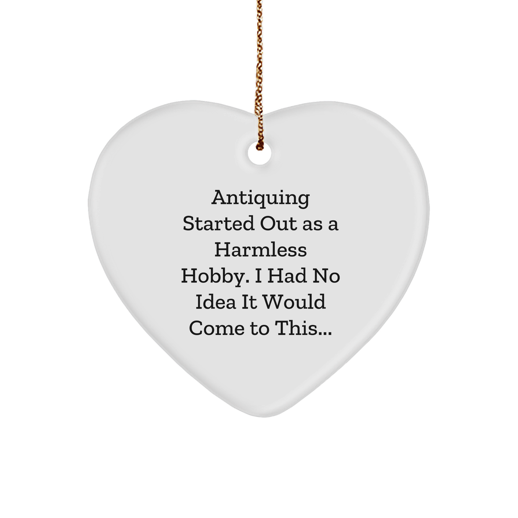 Antiquing Humor Heart Ornament: Funny Antiquing Started Out As A Harmless Hobby Gifts for Antiquing Enthusiasts, Unique Christmas Unique Gifts, and Whimsical Vintage Decorations - Image 1