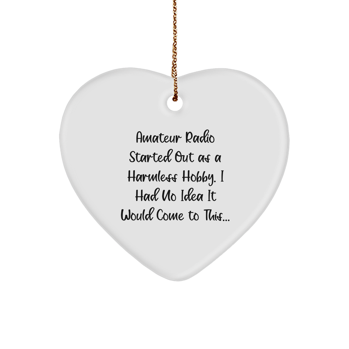 Amateur Radio Gifts from Friends to Family, Heart Ornament with Funny Quote, Christmas Unique Gifts, Amateur Radio Started Out As A Harmless Hobby. I Had No Idea It Would Come To This... Heart Shaped - Image 1