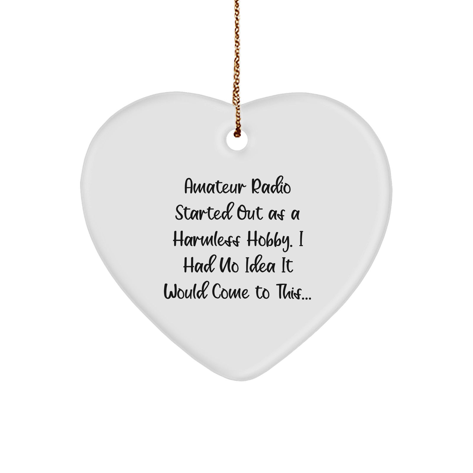 Amateur Radio Gifts from Friends to Family, Heart Ornament with Funny Quote, Christmas Unique Gifts, Amateur Radio Started Out As A Harmless Hobby. I Had No Idea It Would Come To This... Heart Shaped - Image 1